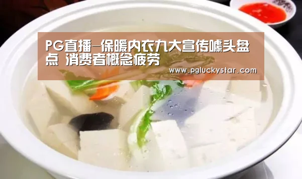 PG直播-保暖内衣九大宣传噱头盘点 消费者概念疲劳(图4) PG公司