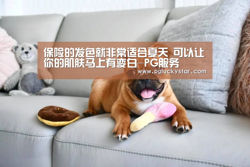 保险的发色就非常适合夏天 可以让你的肌肤马上有变白-PG服务(图1) PG公司